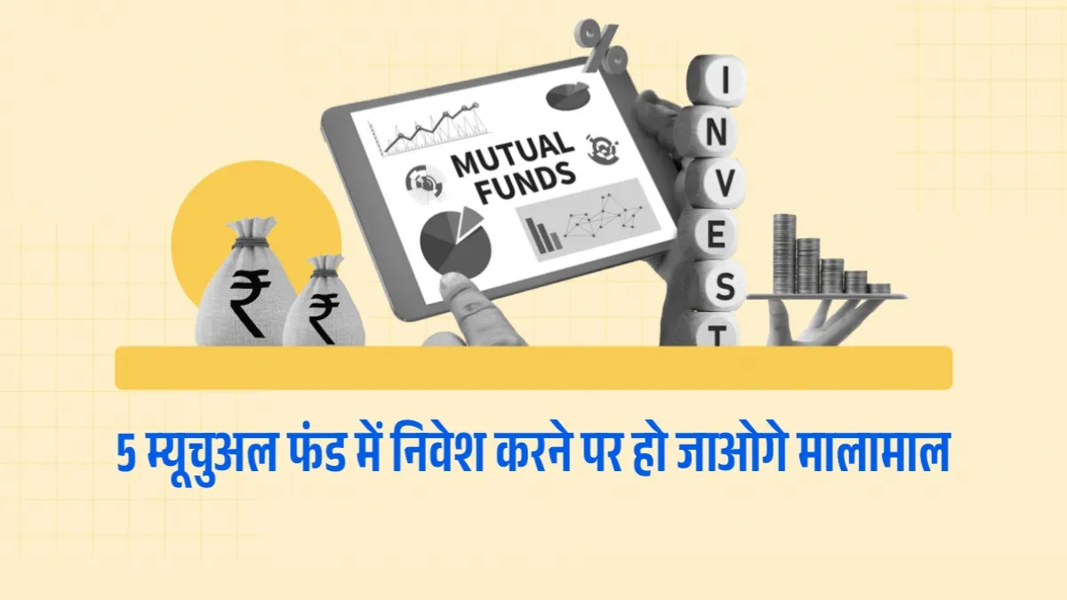 Top 5 Mutual Funds To Invest in 2025: 5 म्यूचुअल फंड में निवेश करने पर हो जाओगे मालामाल